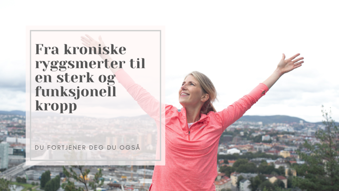 Fra kroniske ryggsmerter til en sterk og funksjonell kropp