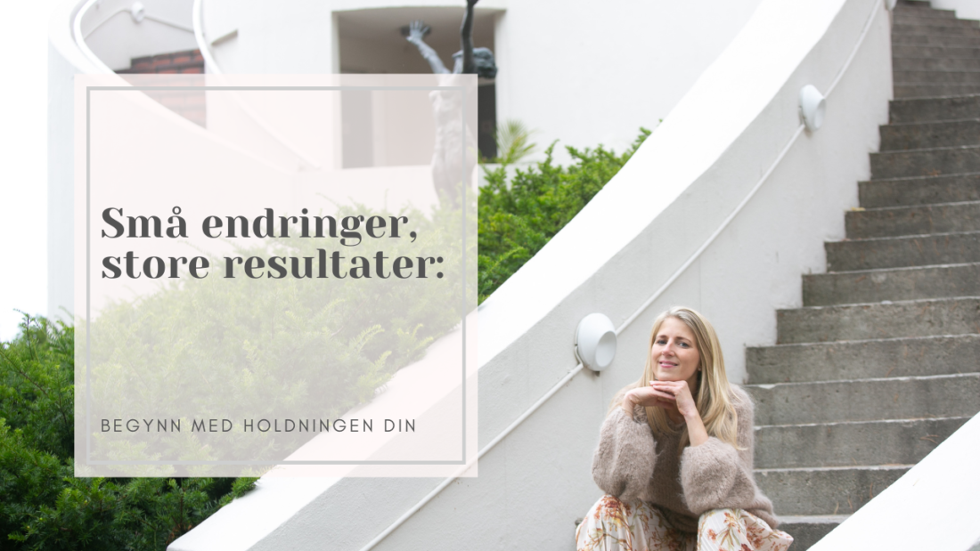 Små endringer, store resultater: Begynn med holdningen din 1 Små endringer, store resultater: Begynn med holdningen din