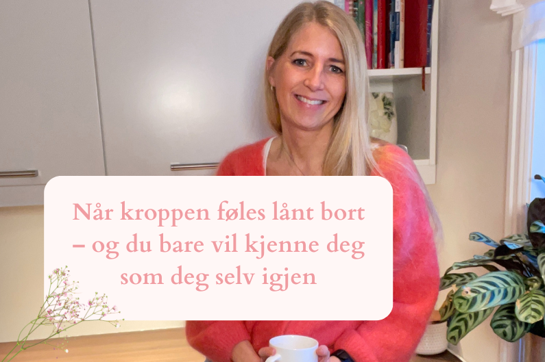 Når kroppen føles lånt bort – og du bare vil kjenne deg som deg selv igjen