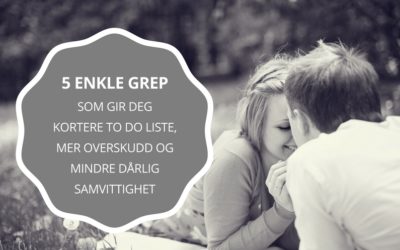 5 enkle grep som gir deg kortere to do liste, mer overskudd og mindre dårlig samvittighet.