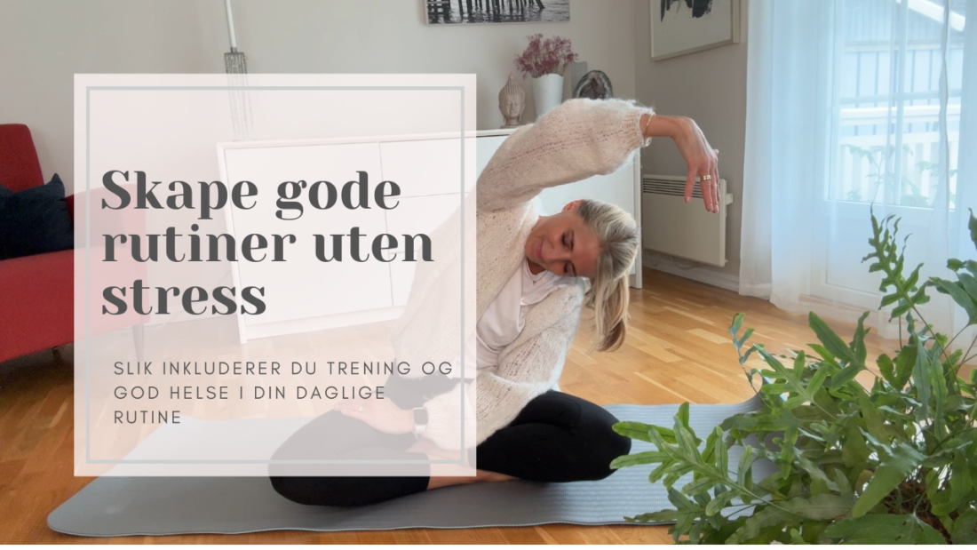 Skape gode rutiner uten stress: Slik inkluderer du trening og god helse i din daglige rutine
