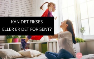 Kan det fikses eller er det for sent?